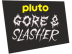 Pluto Gore & Slasher